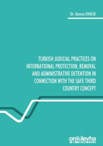 Turkish Judicial Practices on International Protection, Removal and Administrative Detention in Connection with the Safe Third Country Concept