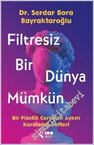 Filtresiz Bir Dünya Mümkün - Bir Plastik Cerrahın Aykırı Karalama Defteri -         2023
