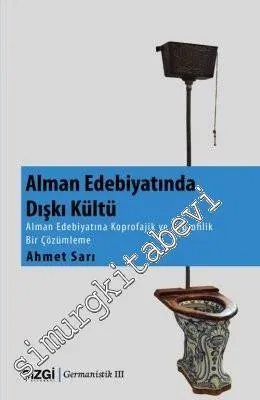 Alman Edebiyatında Dışkı Kültü: Alman Edebiyatına Koprofajik ve Koprofılik Bir Çözümleme -         2016