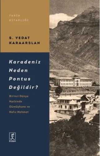 Karadeniz Neden Pontus Değildir?;Birinci Dünya Harbinde Gümüşhane ve Hafız Mehmet