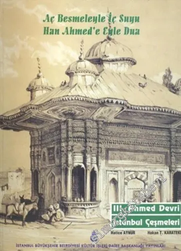 Aç Besmeleyle İç Suyu : Han Ahmet'e Eyle Dua: 3. Ahmet Devri İstanbul Çeşmeleri (1703 - 1730) -        1995