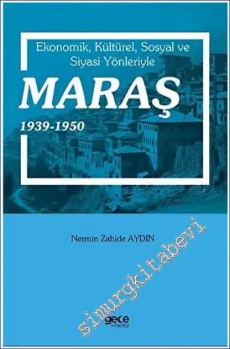 Ekonomik Kültürel Sosyal ve Siyasi Yönleriyle Maraş 1939 - 1950 -         2023