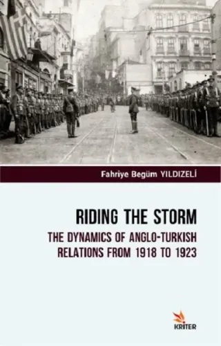 Riding The Storm; The Dynamics Of Anglo-Turkish Relations From 1918 to 1923