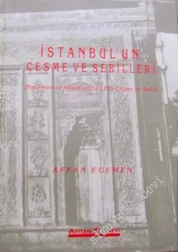 İstanbul'un Çeşme ve Sebilleri: Resimleri ve Kitabeleri ile 1165 Çeşme ve Sebil -        1993