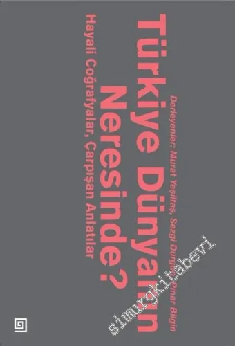 Türkiye Dünyanın Neresinde : Hayali Coğrafyalar ve Çarpışan Anlatılar -         2015