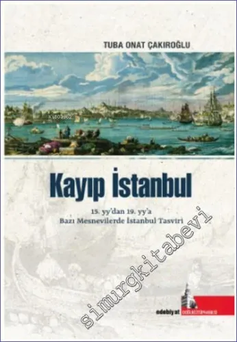 Kayıp İstanbul : 15.yy'dan, 19.yy'a Bazı Mesnevilerde İstanbul Tasviri -         2022