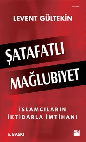 Şatafatlı Mağlubiyet : İslamcıların İktidarla İmtihanı Levent Gültekin