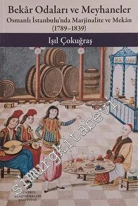 Bekâr Odaları ve Meyhaneler: Osmanlı İstanbulu'nda Marjinalite ve Mekân 1789 - 1839 -