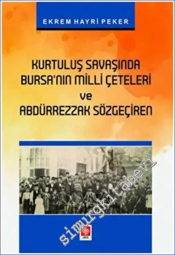 Kurtuluş Savaşında Bursanın Milli Çeteleri ve Abdürrezzak Sözgeçiren Ekrem Hayri Peker Ekin Basım Yayın -         2022