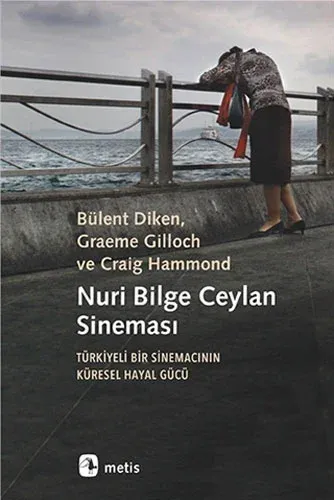 Nuri Bilge Ceylan Sineması Türkiyeli Bir Sinemacının Küresel Hayal Gücü