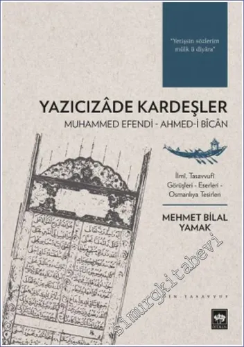 Yazıcızade Kardeşler Muhammed Efendi - Ahmed-i Bican : İlmi Tasavvufi Görüşleri - Eserleri - Osmanlıya Tesirleri -