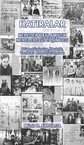Hatıralar - Nereden Başlamıştık Nerelere Gitti İşin Ucu; 68'den Günümüze, İdeolojik, Teorik Bir Arkeoloji Çalışması