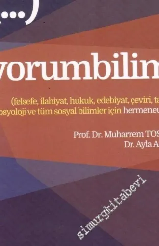 Yorumbilim: Felsefe, İlahiyat, Hukuk, Edebiyat, Çeviri, Tarih, Sosyoloji ve Tüm Sosyal Bilimler İçin Hermeneutik -