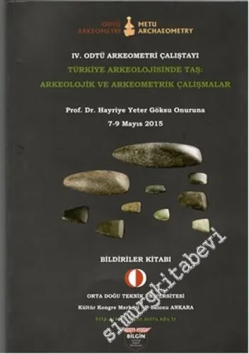 4. ODTÜ Arkeometri Çalıştayı Bildiriler Kitabı: Türkiye Arkeolojisinde Taş: Arkeolojik ve Arkeometrik Çalışmalar - Prof. Dr. Hayriye Yeter Göksu Onuruna -         2016
