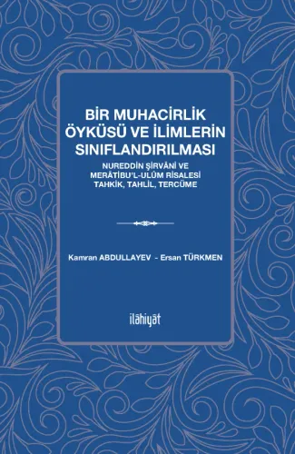Bir Muhacirlik Öyküsü ve İlimlerin Sınıflandırılması 
-Nureddin Şirvâni ve Merâtibuʼl-Ulûm Risalesi Tahkik, Tahlil, Tercüme-
