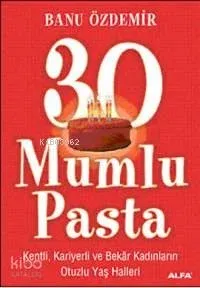 30 Mumlu Pasta; Kenli, Kariyerli ve Bekâr Kadınların Otuzlu Yaş Halleri