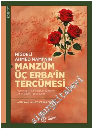 Niğdeli Ahmed Nâmî'nin Manzûm Üç Erba'în Tercümesi [İnceleme - Transkripsiyonlu Metin - Dil İçi Çeviri - Tıpkıbasım] -         2011
