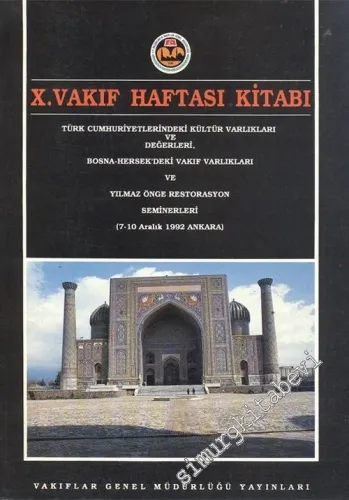 10. Vakıf Haftası Kitabı: Türk Cumhuriyetlerindeki Kültür Varlıkları ve Değerleri, Bosna - Hersek'deki Vakıf Varlıkları ve Yılmaz Önge Restorasyonu Seminerleri 7 - 10 Aralık 1992, Ankara -        1993