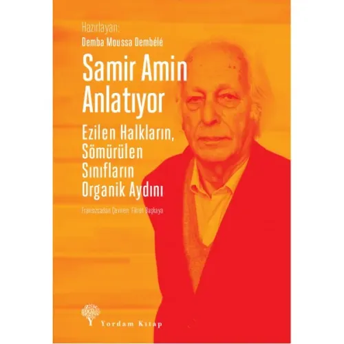 SAMİR AMİN ANLATIYOR Ezilen Halkların Sömürülen Sınıfların Organik Aydını