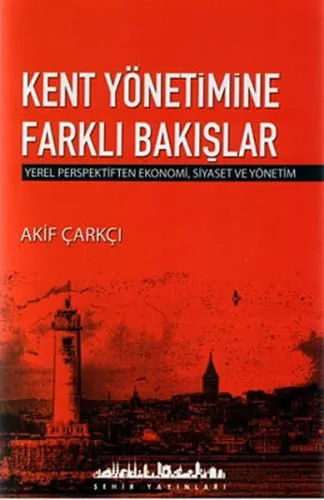 Kent Yönetimine Farklı Bakışlar; Yerel Perspektiften Ekonomi, Siyaset ve Yönetim