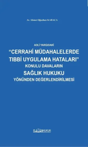 ADLİ YARGIDAKİ “CERRAHİ MÜDAHALELERDE TIBBİ UYGULAMA HATALARI” KONULU DAVALARIN SAĞLIK HUKUKU YÖNÜNDEN DEĞERLENDİRİLMESİ