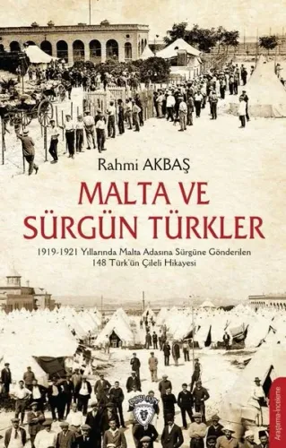 Malta ve Sürgün Türkler;1919-1921 Yılları Arasında Malta Adasına Sürgüne Gönderilen 148 Türk'ün Çileli Hikayesi
