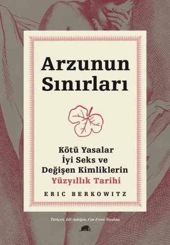 Arzunun Sınırları: Kötü Yasalar-İyi Seks ve Değişen Kimliklerin Yüzyıllık Tarihi Eric Berkowitz Kolektif Kitap 9786052205556