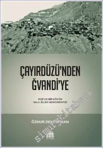 Çayırdüzü'nden Ğvandi'ye : Rize'de Bir Köyün Halk Bilimi Monografisi -         2023