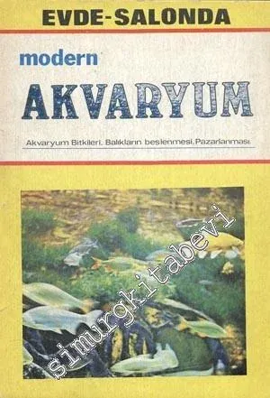 Evde Salonda Modern Akvaryum: Akvaryum Bitkileri, Balıkların Beslenmesi, Pazarlanması -