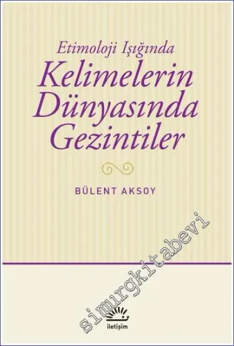 Kelimelerin Dünyasında Gezintiler :  Etimoloji Işığında -