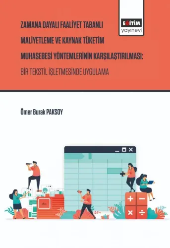 Zaman Dayalı Faaliyet Tabanlı Maliyetleme ve Kaynak Tüketim Muhasebesi Yöntemlerinin Karşılaştırılması: Bir Tekstil İşletmesinde Uygulama