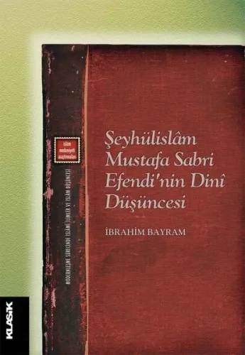 Şeyhülislam Mustafa Sabri Efendi'nin Dini Düşüncesi; Modernleşme Sürecinde İslami İlimler