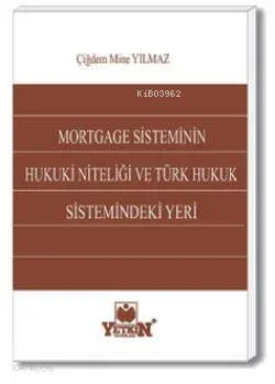 Mortgage Sisteminin Hukuki Niteliği ve Türk Hukuk Sistemindeki Yeri