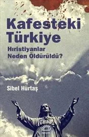Kafesteki Türkiye: Hristiyanlar Neden Öldürüldü ?