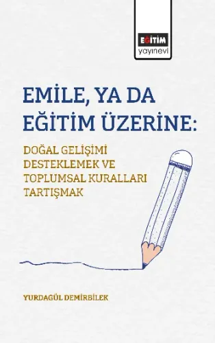 Emile, ya da Eğitim Üzerine: Doğal Gelişimi Desteklemek ve Toplumsal Kuralları Tartışmak