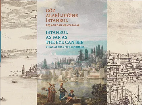 Göz Alabildiğine İstanbul Beş Asırdan Manzaralar - Istanbul as Far as the Eye Can See Views across Five Centuries