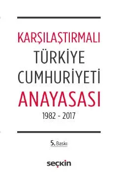 Karşılaştırmalı Türkiye Cumhuriyeti Anayasası 1982-2017