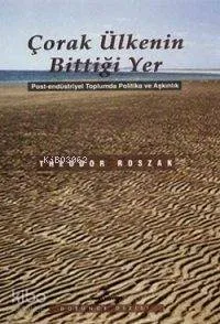 Çorak Ülkenin Bittiği Yer; Post-Endüstriyel Politika ve Aşkınlık