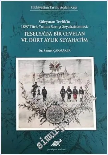 Teselya'da Bir Cevelan ve Dört Aylık Seyahatim : Süleyman Tevfik'in 1987 Türk- Yunan Savaşı Seyahatnamesi - Edebiyattan Tarihe Açılan Kapı -         2023