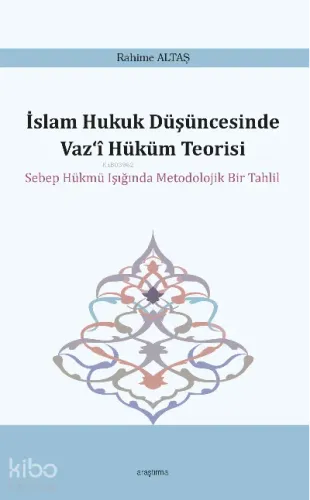 İslam Hukuk Düşüncesinde Vaz‘î Hüküm Teorisi;Sebep Hükmü Işığında Metodolojik Bir Tahlil