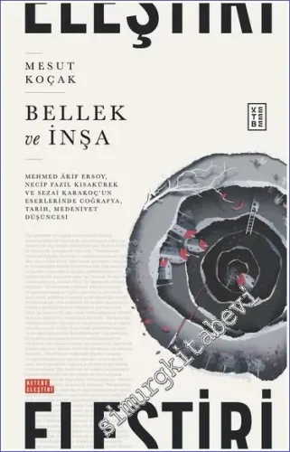 Bellek ve İnşa : Mehmed Âkif Ersoy, Necip Fazıl Kısakürek ve Sezai Karakoç’un Eserlerinde Coğrafya Tarih Medeniyet Düşüncesi -