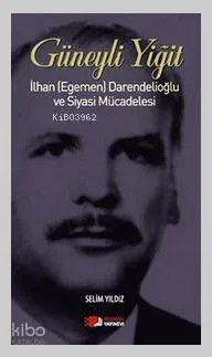 Güneyli Yiğit; İlhan (Egemen) Darendelioğlu ve Siyasi Mücadelesi