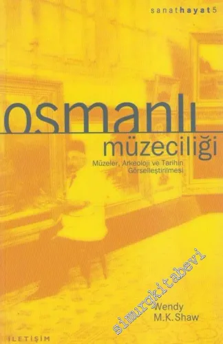 Osmanlı Müzeciliği Müzeler, Arkeoloji ve Tarihin Görselleştirilmesi -        2004