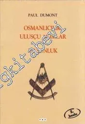 Osmanlıcılık, Ulusçu Akımlar ve Masonluk: Osmanlı İmparatorluğu'nda Tanzimat'tan Mütareke'ye Fransız Obediyansına Bağlı Mason Locaları -        2007
