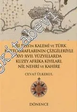 Piri Reis'in Kalemi ve Türk Kartograflarının Çizgileriyle 16 - 17.  Yüzyıllarda Kuzey Afrika Kıyıları Nil Nehri ve Kahire -