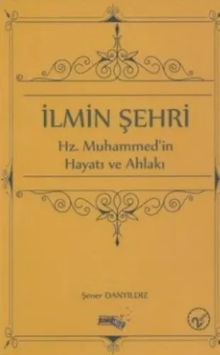 İlmin Şehri-Hz. Muhammedin Hayatı ve Ahlakı Şener Danyıldız