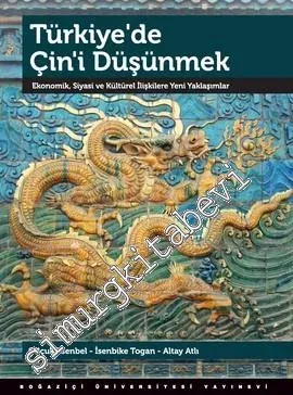 Türkiye'de Çin'i Düşünmek: Ekonomik, Siyasi ve Kültürel İlişkilere Yeni Yaklaşımlar -