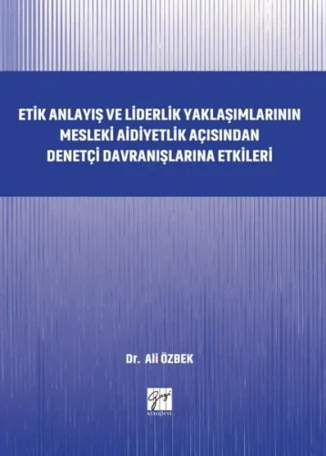Etik Anlayış ve Liderlik Yaklaşımlarının; Mesleki Aidiyetlik Açısından Denetçi Davranışlarına Etkileri