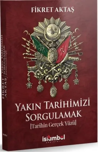 Yakın Tarihimizi Sorgulamak;Tarihin Gerçek Yüzü