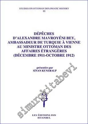 Dépêches d'Alexandre Mavroyéni Bey : Ambassadeur de Turquie à Vienne au Ministre Ottoman des Affaires Étrangères (décembre 1911 - octobre 1912) -         1987